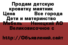 Продам детскую кроватку-маятник › Цена ­ 3 500 - Все города Дети и материнство » Мебель   . Ненецкий АО,Великовисочное с.